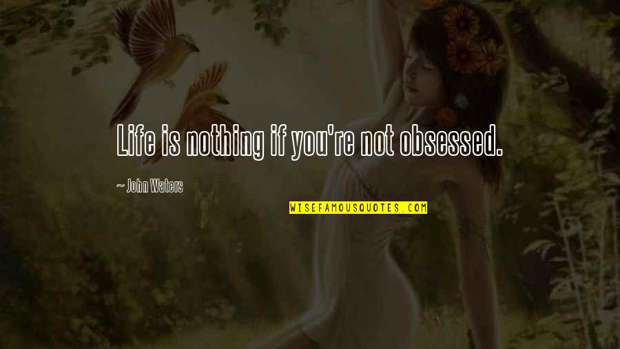 Ettus B210 Quotes By John Waters: Life is nothing if you're not obsessed. Ettus B210 Quotes By John Waters: Life is nothing if you're not obsessed.