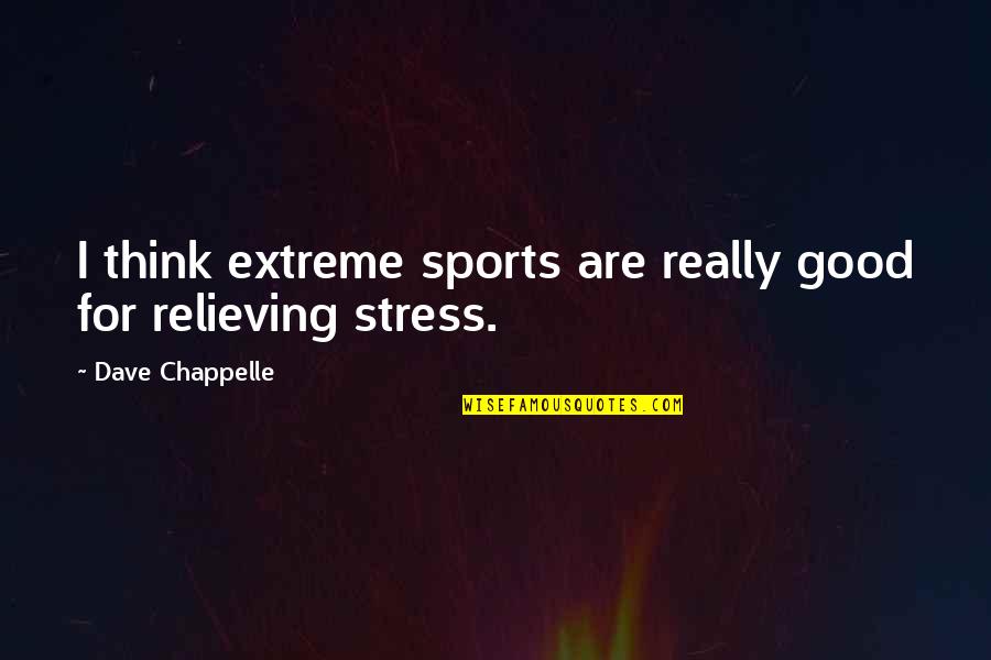 Ettus Sdr Quotes By Dave Chappelle: I think extreme sports are really good for