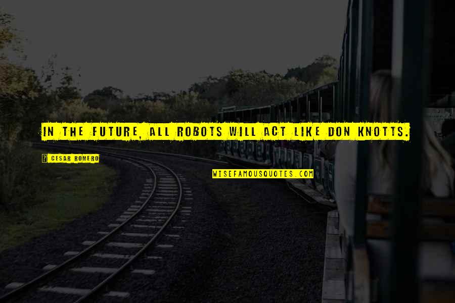 Ettus X310 Quotes By Cesar Romero: In the future, all robots will act like