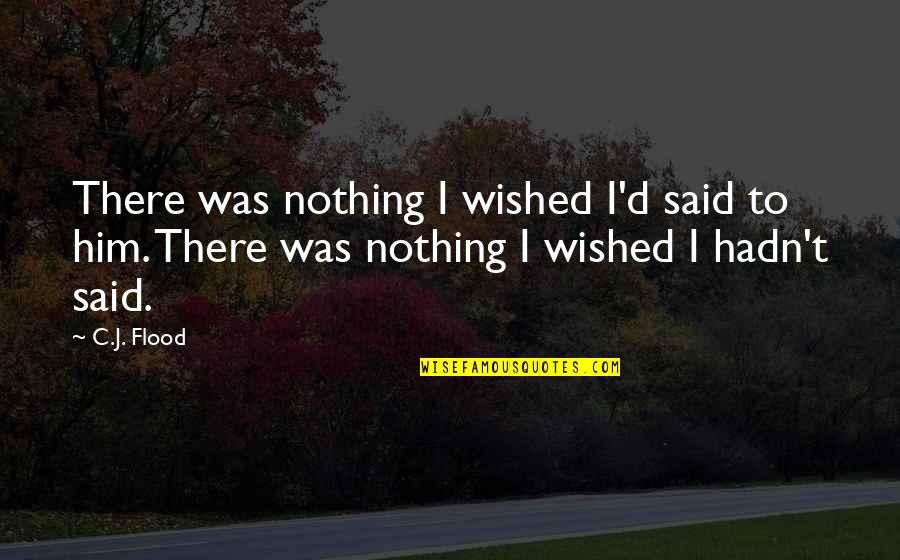 Etxeberria Pronunciation Quotes By C.J. Flood: There was nothing I wished I'd said to