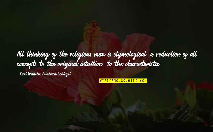 Etymological Quotes By Karl Wilhelm Friedrich Schlegel: All thinking of the religious man is etymological,
