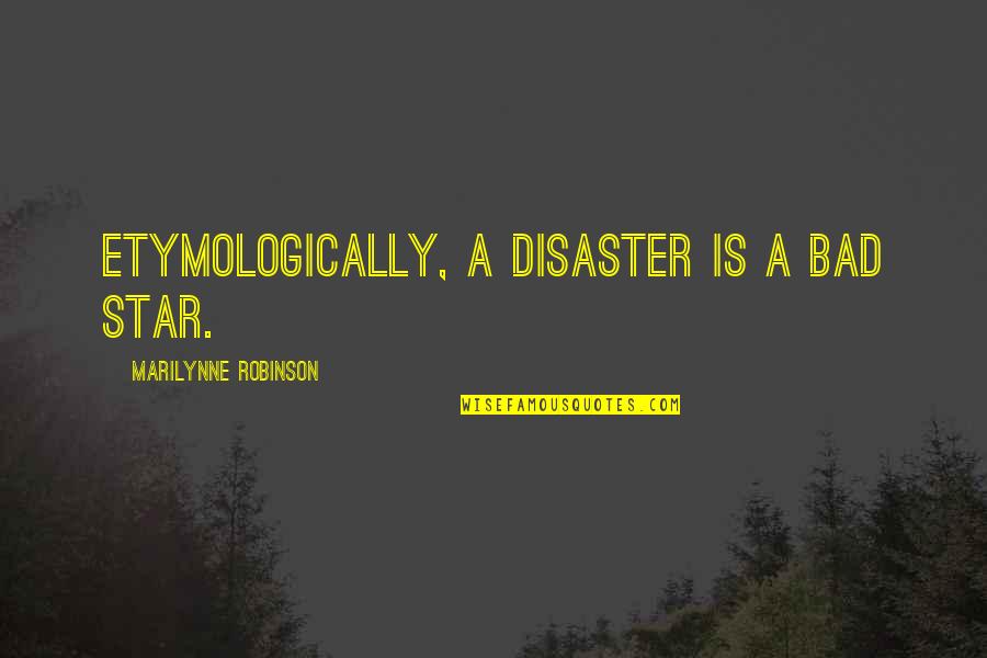 Etymologically Quotes By Marilynne Robinson: Etymologically, a disaster is a bad star.