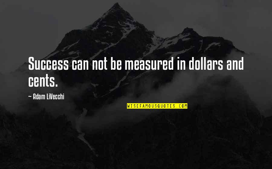 Etymologist Def Quotes By Adam LiVecchi: Success can not be measured in dollars and