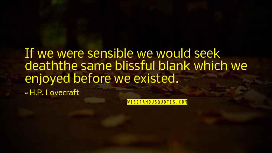 Etymologist Def Quotes By H.P. Lovecraft: If we were sensible we would seek deaththe