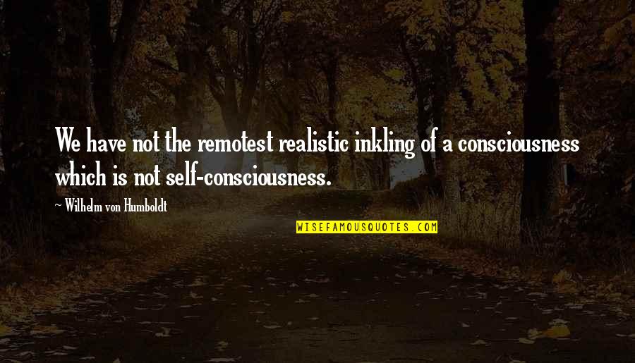 Etymologist Pronunciation Quotes By Wilhelm Von Humboldt: We have not the remotest realistic inkling of Etymologist Pronunciation Quotes By Wilhelm Von Humboldt: We have not the remotest realistic inkling of