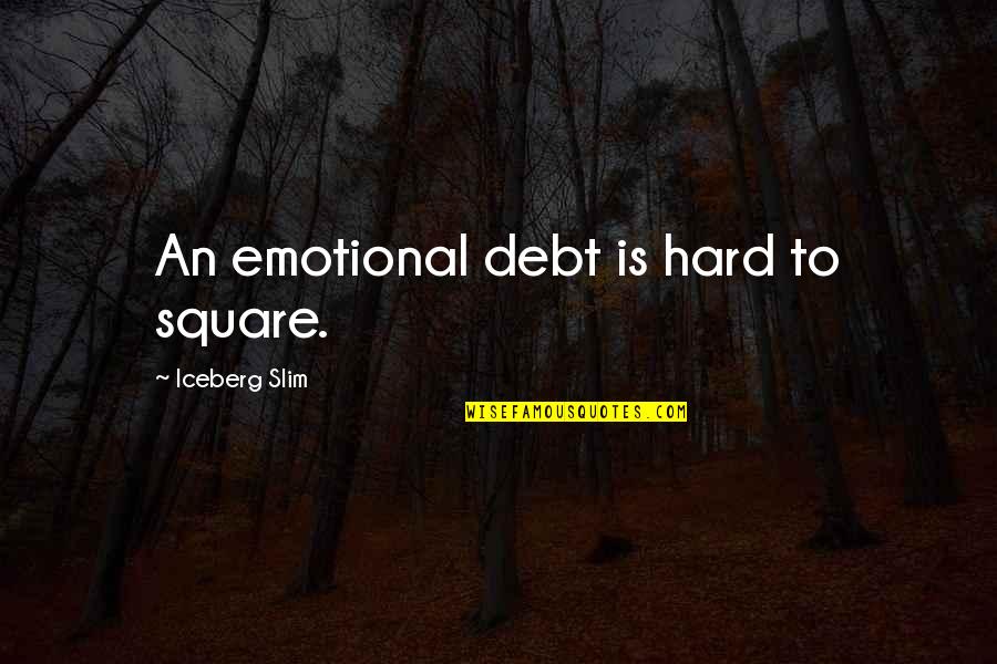 Etymology Pronunciation Quotes By Iceberg Slim: An emotional debt is hard to square.