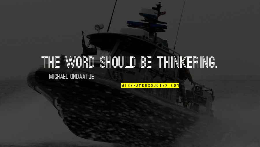 Etymology Quotes By Michael Ondaatje: The word should be thinkering. Etymology Quotes By Michael Ondaatje: The word should be thinkering.