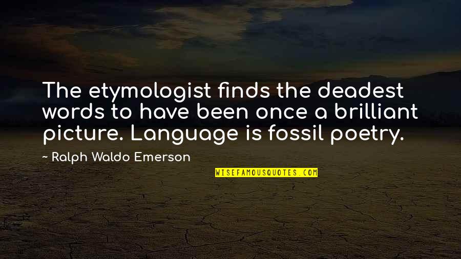 Etymology Quotes By Ralph Waldo Emerson: The etymologist finds the deadest words to have Etymology Quotes By Ralph Waldo Emerson: The etymologist finds the deadest words to have