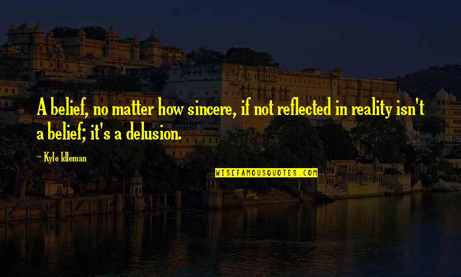 Etzel Engineering Quotes By Kyle Idleman: A belief, no matter how sincere, if not Etzel Engineering Quotes By Kyle Idleman: A belief, no matter how sincere, if not