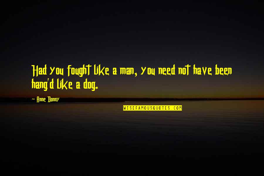 Etzioni Et Al Quotes By Anne Bonny: Had you fought like a man, you need