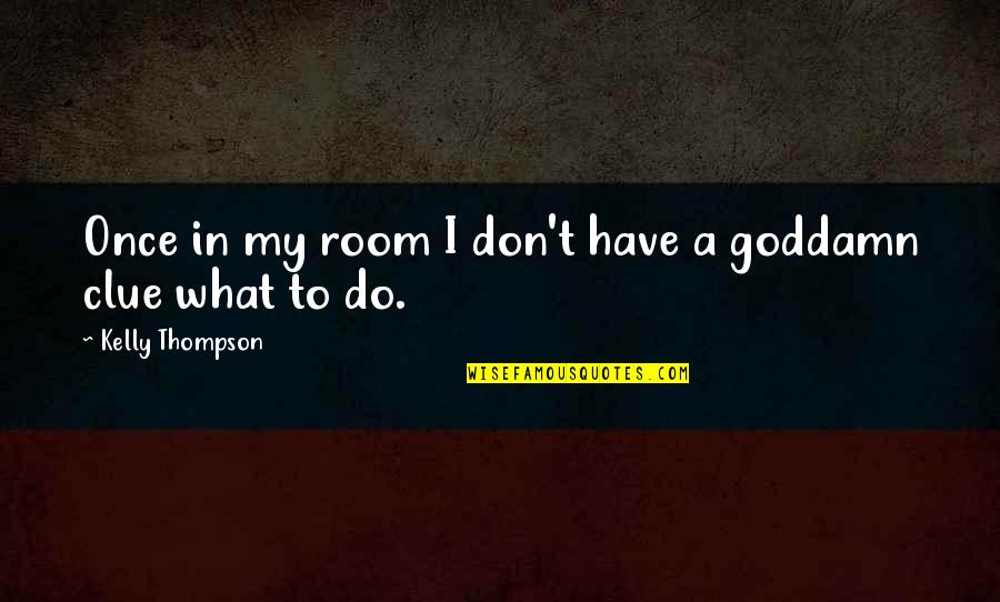 Etzioni Et Al Quotes By Kelly Thompson: Once in my room I don't have a Etzioni Et Al Quotes By Kelly Thompson: Once in my room I don't have a