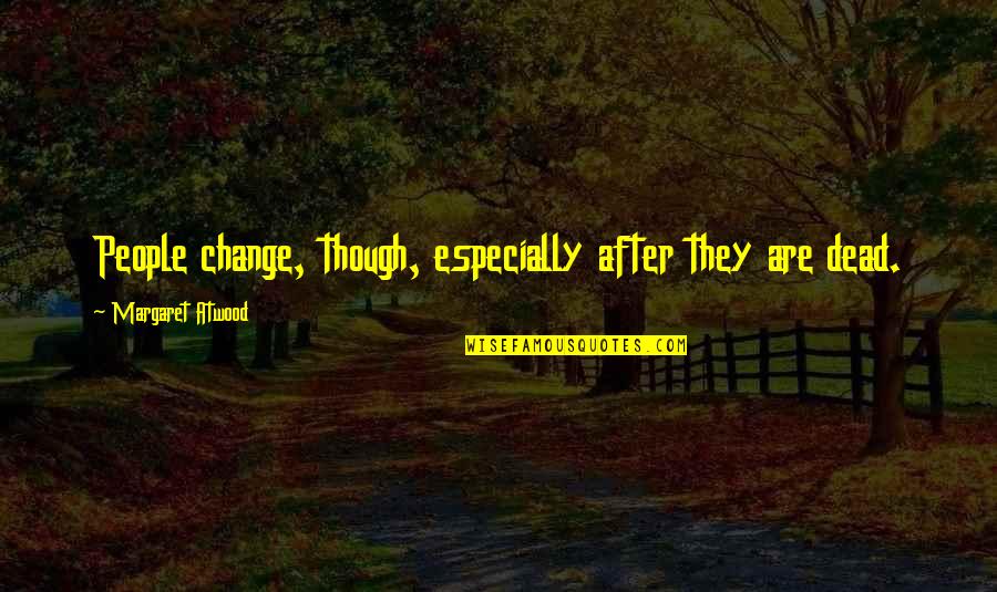 Etzioni Mixed Quotes By Margaret Atwood: People change, though, especially after they are dead. Etzioni Mixed Quotes By Margaret Atwood: People change, though, especially after they are dead.