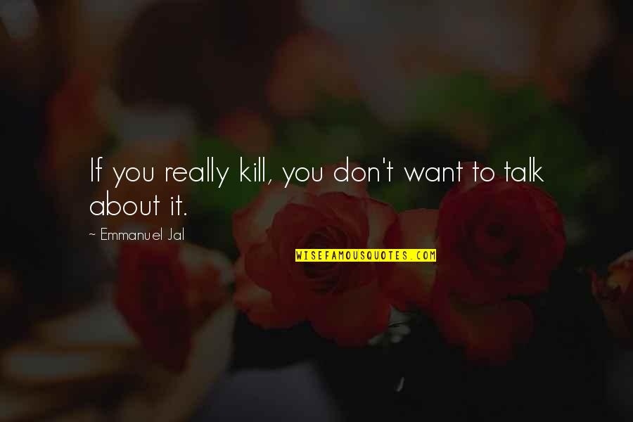 Etzioni Types Quotes By Emmanuel Jal: If you really kill, you don't want to
