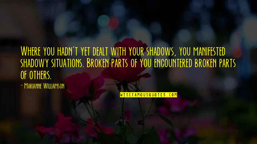 Etzioni Types Quotes By Marianne Williamson: Where you hadn't yet dealt with your shadows,