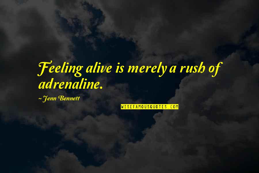 Eu Milk Quotes By Jenn Bennett: Feeling alive is merely a rush of adrenaline.