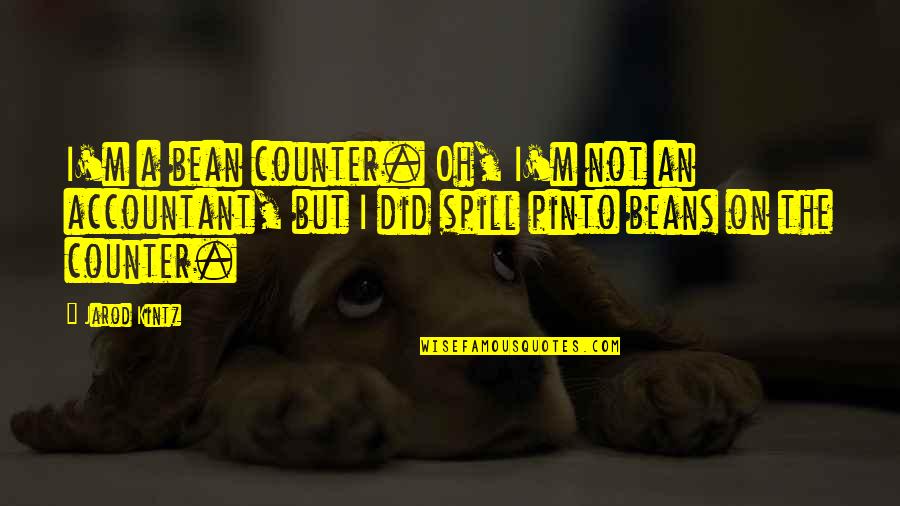 Eu Sou O Numero Quatro Quotes By Jarod Kintz: I'm a bean counter. Oh, I'm not an