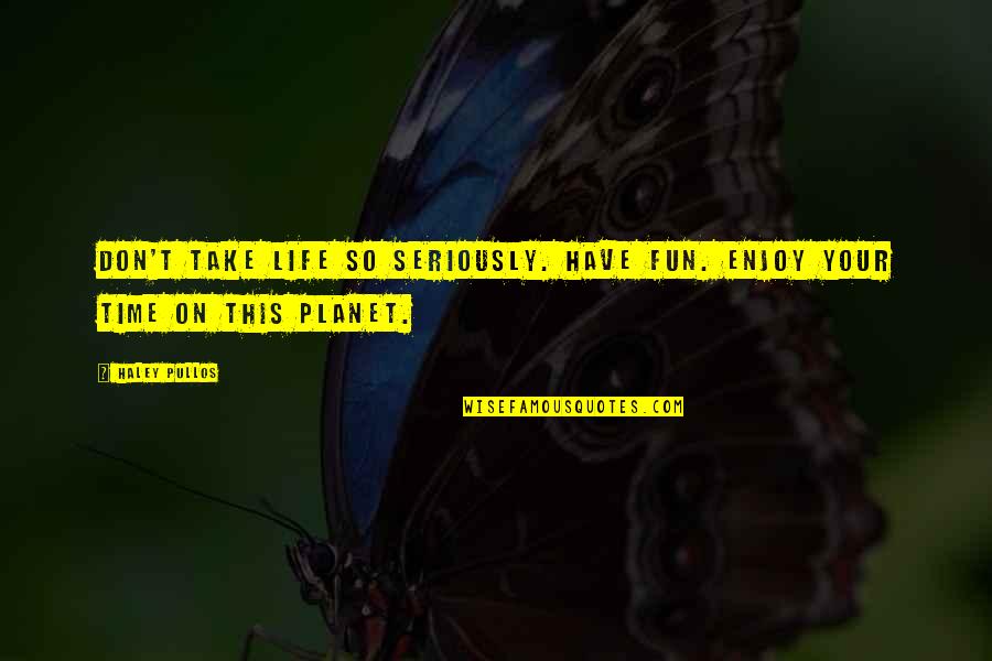 Euan Morton Quotes By Haley Pullos: Don't take life so seriously. Have fun. Enjoy