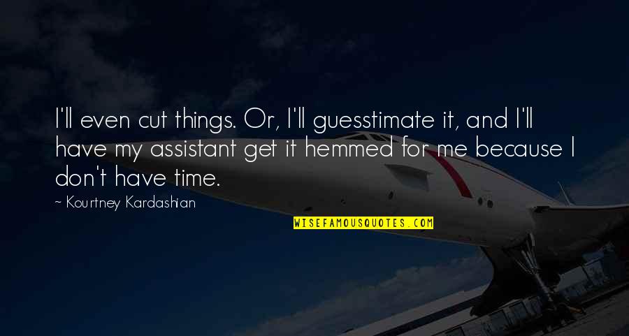 Euan Morton Quotes By Kourtney Kardashian: I'll even cut things. Or, I'll guesstimate it,