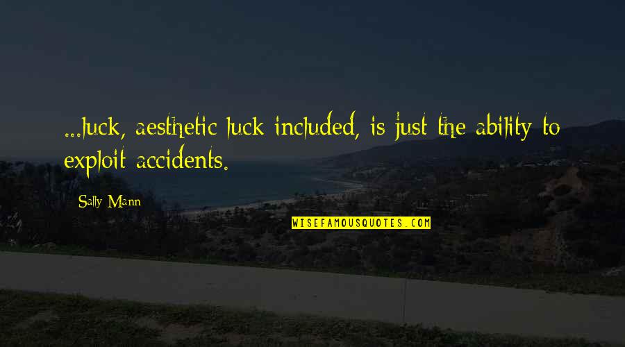 Euan Morton Quotes By Sally Mann: ...luck, aesthetic luck included, is just the ability