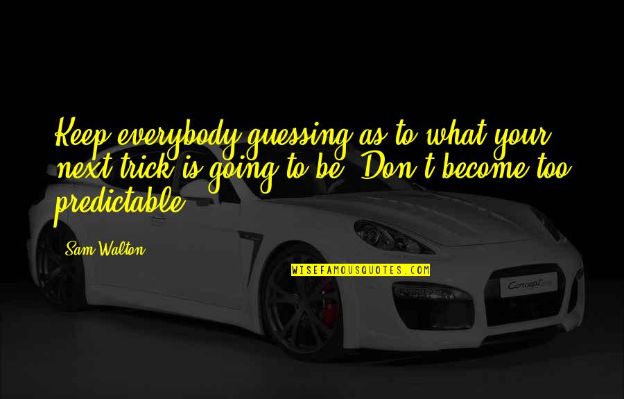 Euan Morton Quotes By Sam Walton: Keep everybody guessing as to what your next