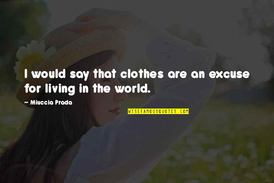 Euan's Quotes By Miuccia Prada: I would say that clothes are an excuse Euan's Quotes By Miuccia Prada: I would say that clothes are an excuse