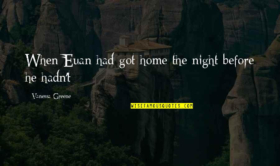 Euan's Quotes By Vanessa Greene: When Euan had got home the night before Euan's Quotes By Vanessa Greene: When Euan had got home the night before