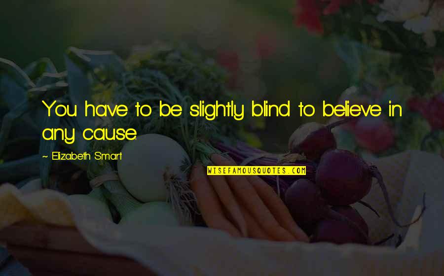 Eubank Quotes By Elizabeth Smart: You have to be slightly blind to believe Eubank Quotes By Elizabeth Smart: You have to be slightly blind to believe