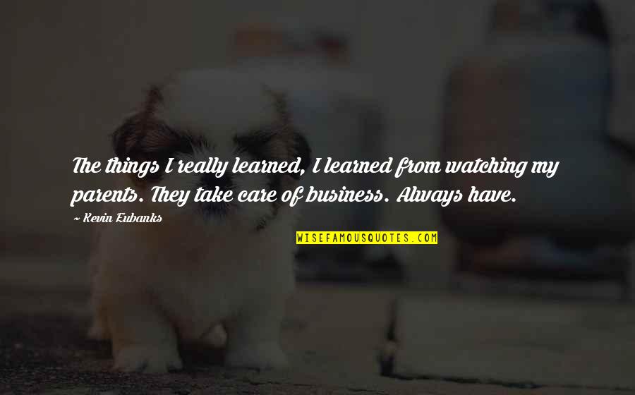 Eubanks Quotes By Kevin Eubanks: The things I really learned, I learned from Eubanks Quotes By Kevin Eubanks: The things I really learned, I learned from