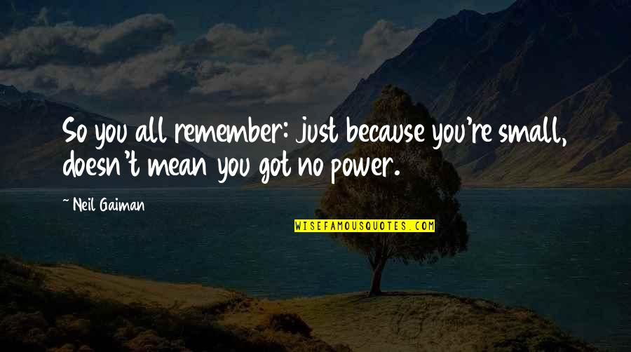 Eubanks Quotes By Neil Gaiman: So you all remember: just because you're small,