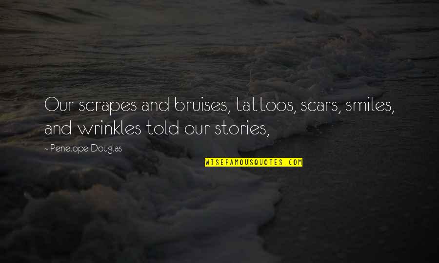 Eubellis Quotes By Penelope Douglas: Our scrapes and bruises, tattoos, scars, smiles, and