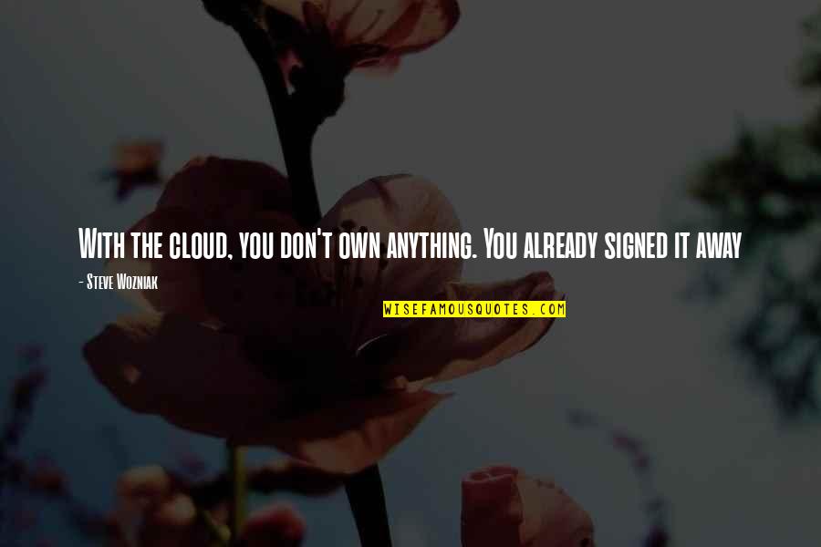 Eubulus In Bible Quotes By Steve Wozniak: With the cloud, you don't own anything. You