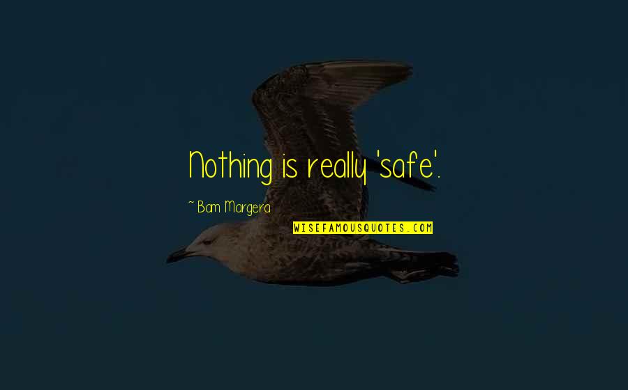 Euchaisteo's Quotes By Bam Margera: Nothing is really 'safe'.