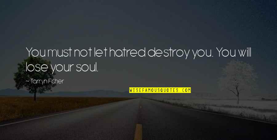 Euchaisteo's Quotes By Tarryn Fisher: You must not let hatred destroy you. You