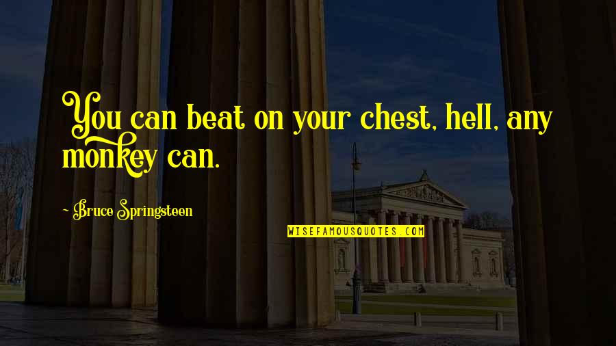 Eucharia Uguru Quotes By Bruce Springsteen: You can beat on your chest, hell, any Eucharia Uguru Quotes By Bruce Springsteen: You can beat on your chest, hell, any