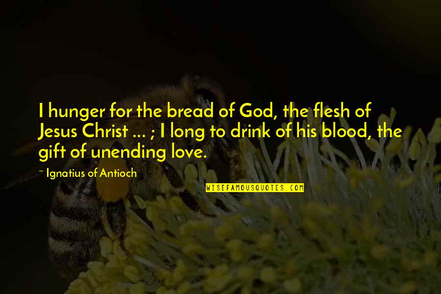 Eucharist Quotes By Ignatius Of Antioch: I hunger for the bread of God, the