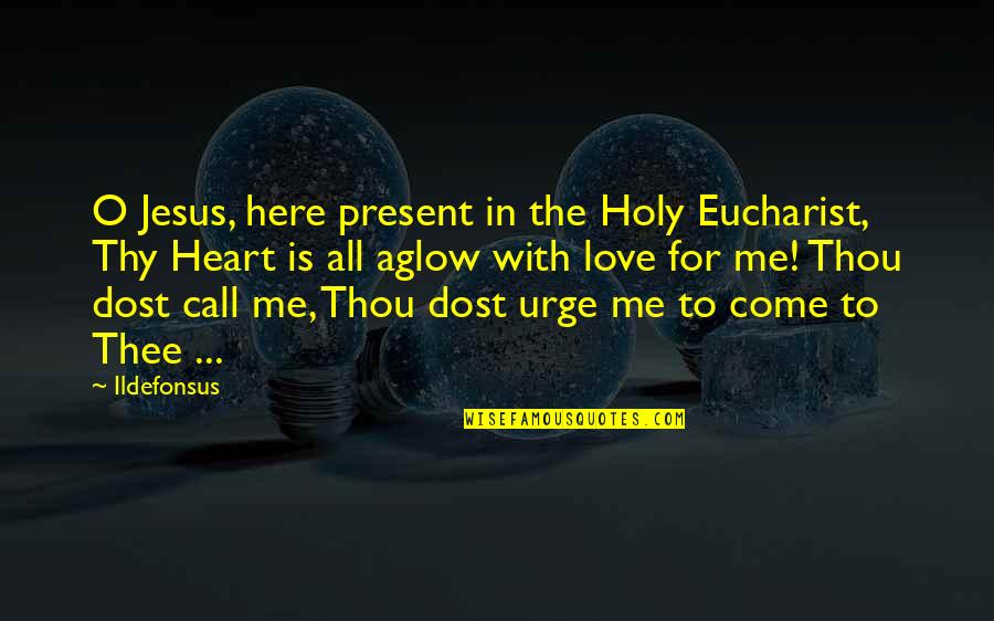 Eucharist Quotes By Ildefonsus: O Jesus, here present in the Holy Eucharist,