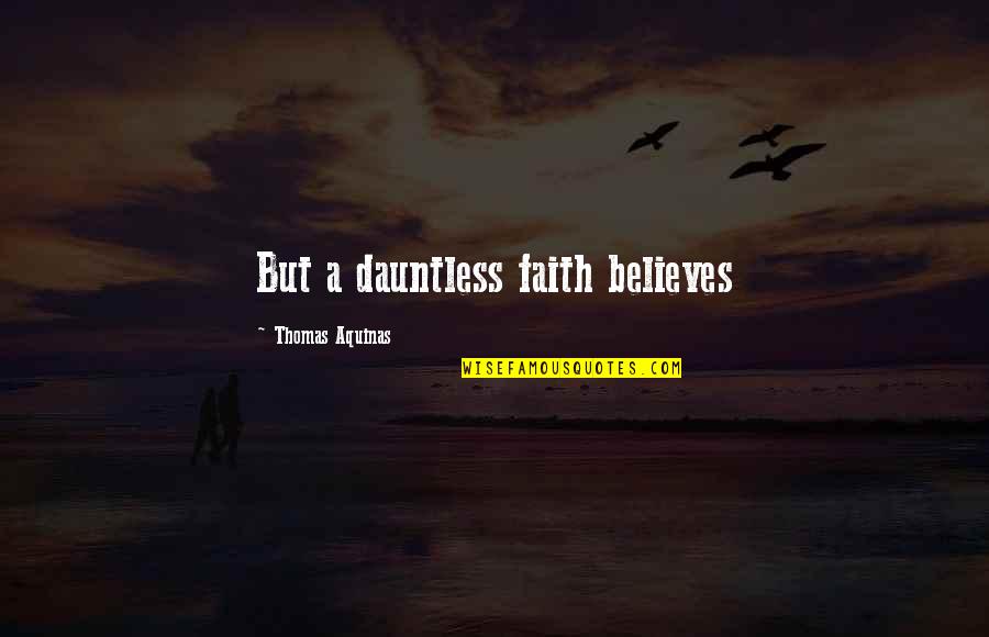 Eucharist Quotes By Thomas Aquinas: But a dauntless faith believes