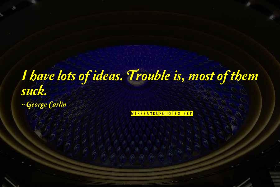 Eucharistic Adoration Quotes By George Carlin: I have lots of ideas. Trouble is, most