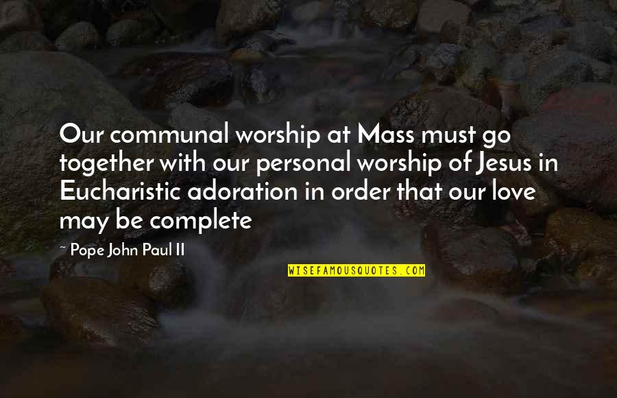 Eucharistic Adoration Quotes By Pope John Paul II: Our communal worship at Mass must go together