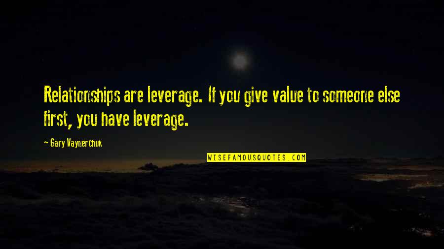 Eucharistic Congress 1932 Quotes By Gary Vaynerchuk: Relationships are leverage. If you give value to