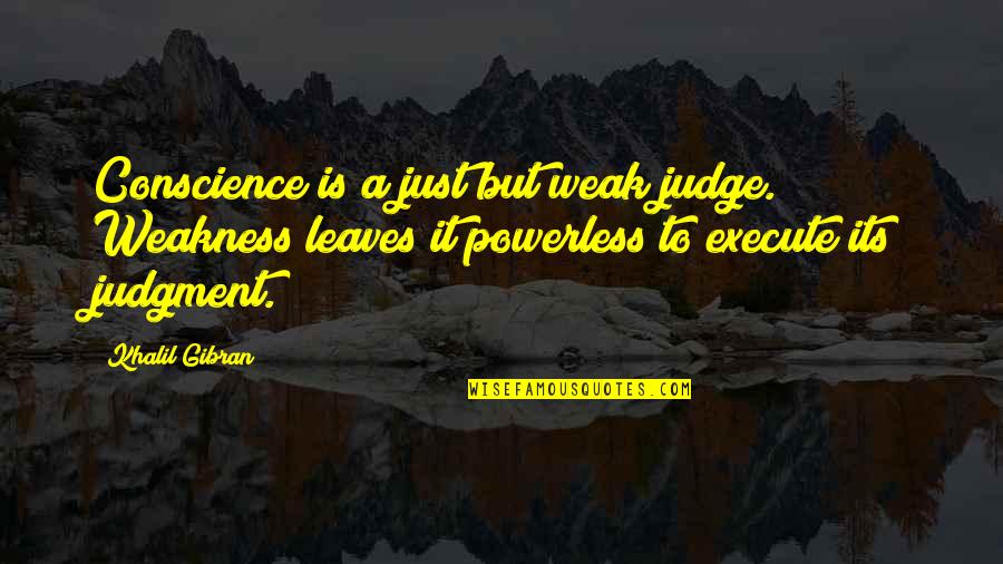 Eucharistically Quotes By Khalil Gibran: Conscience is a just but weak judge. Weakness