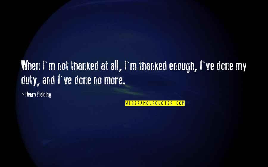 Eucharistized Quotes By Henry Fielding: When I'm not thanked at all, I'm thanked