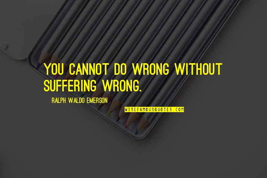 Eucharistized Quotes By Ralph Waldo Emerson: You cannot do wrong without suffering wrong.