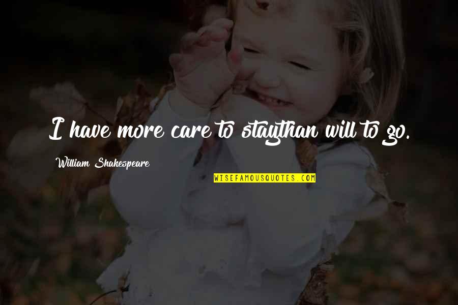 Eucharistized Quotes By William Shakespeare: I have more care to staythan will to