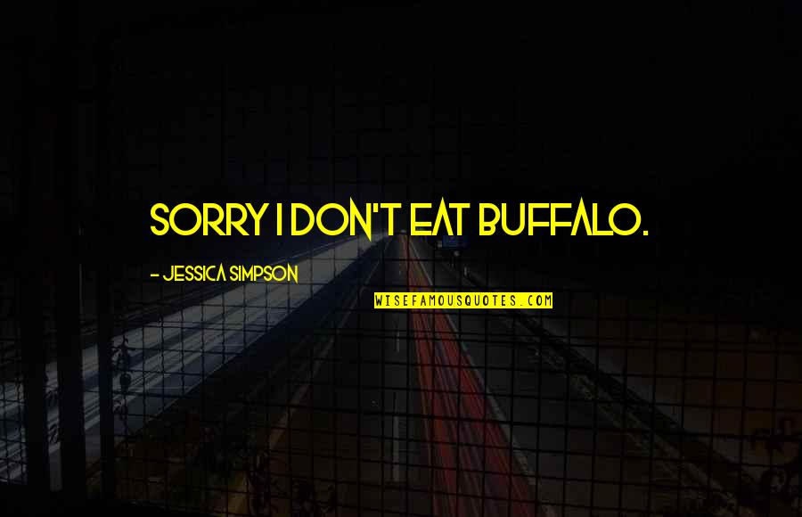 Euclid Math Quotes By Jessica Simpson: Sorry I don't eat buffalo.
