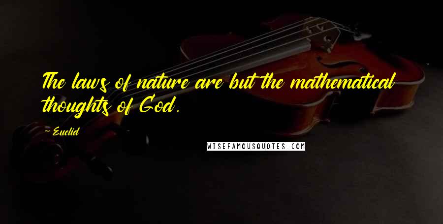 Euclid quotes: The laws of nature are but the mathematical thoughts of God.