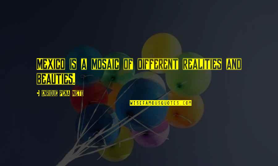 Euclides De Alejandria Quotes By Enrique Pena Nieto: Mexico is a mosaic of different realities and Euclides De Alejandria Quotes By Enrique Pena Nieto: Mexico is a mosaic of different realities and