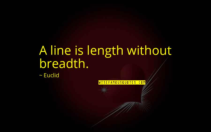 Euclid's Quotes By Euclid: A line is length without breadth.