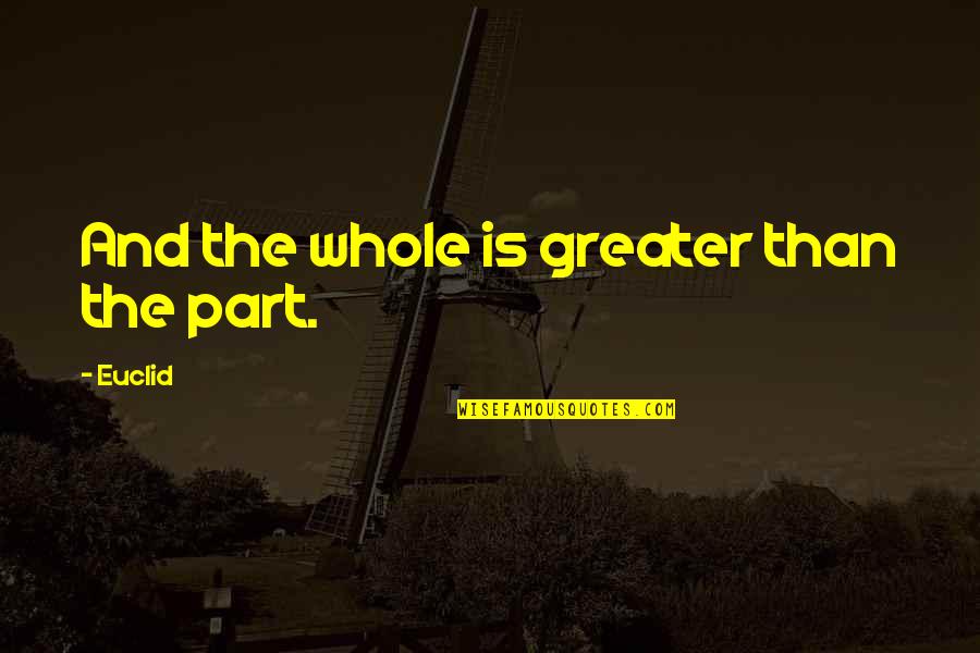 Euclid's Quotes By Euclid: And the whole is greater than the part.