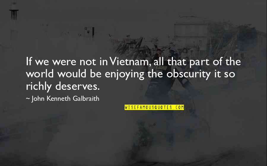 Eudaemonia Quotes By John Kenneth Galbraith: If we were not in Vietnam, all that